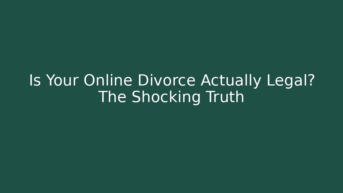 Is Your Online Divorce Actually Legal? The Shocking Truth