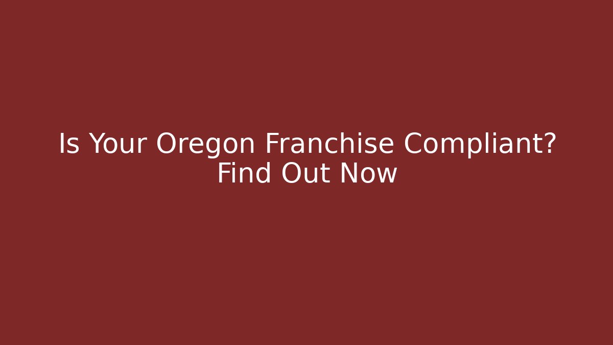 Is Your Oregon Franchise Compliant? Find Out Now
