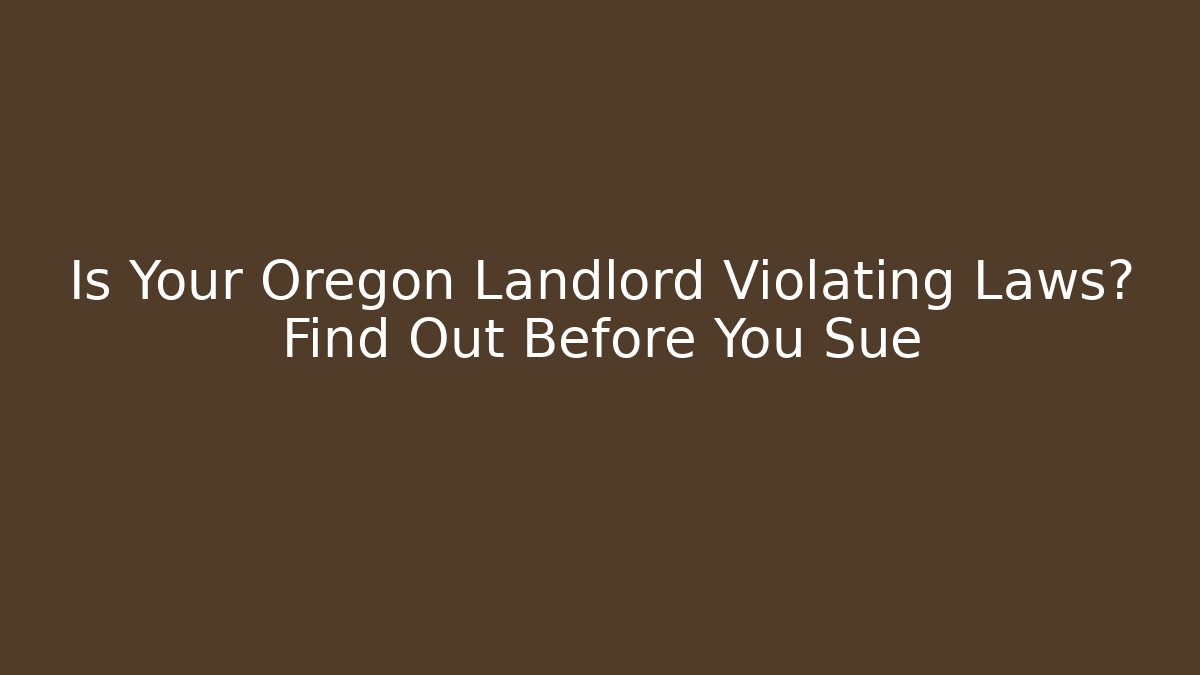 Is Your Oregon Landlord Violating Laws? Find Out Before You Sue