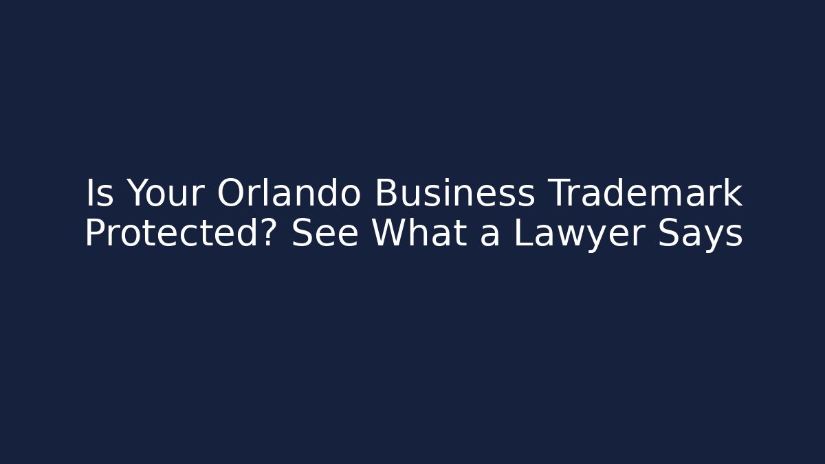 Is Your Orlando Business Trademark Protected? See What a Lawyer Says