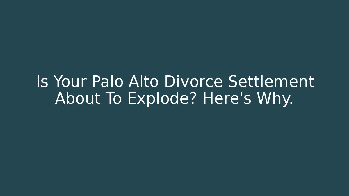 Is Your Palo Alto Divorce Settlement About To Explode? Here's Why. - WealthxGroup