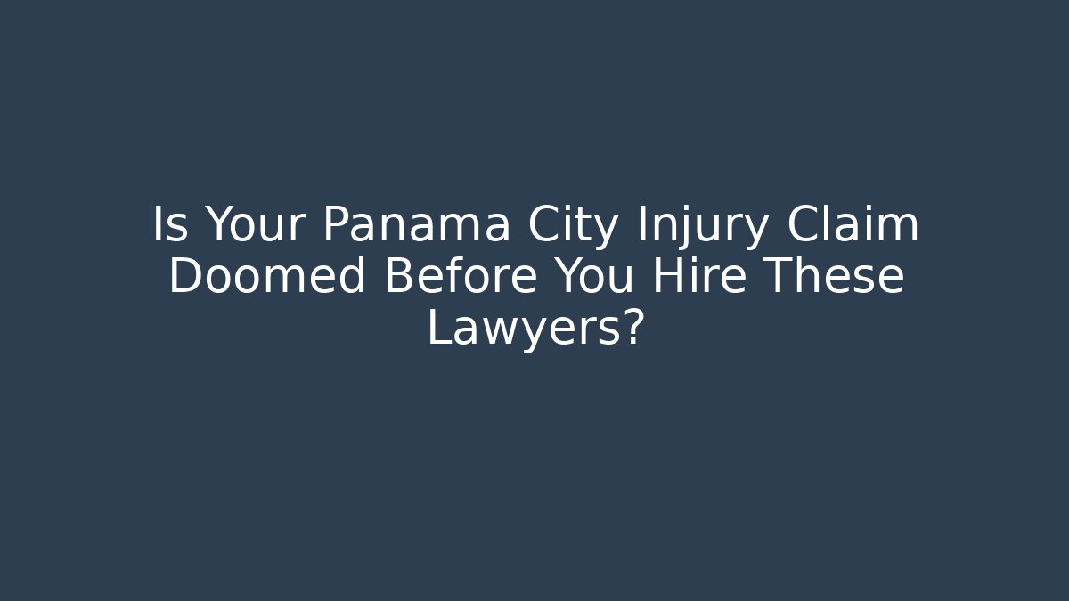 Is Your Panama City Injury Claim Doomed Before You Hire These Lawyers?
