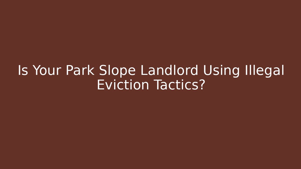 Is Your Park Slope Landlord Using Illegal Eviction Tactics?