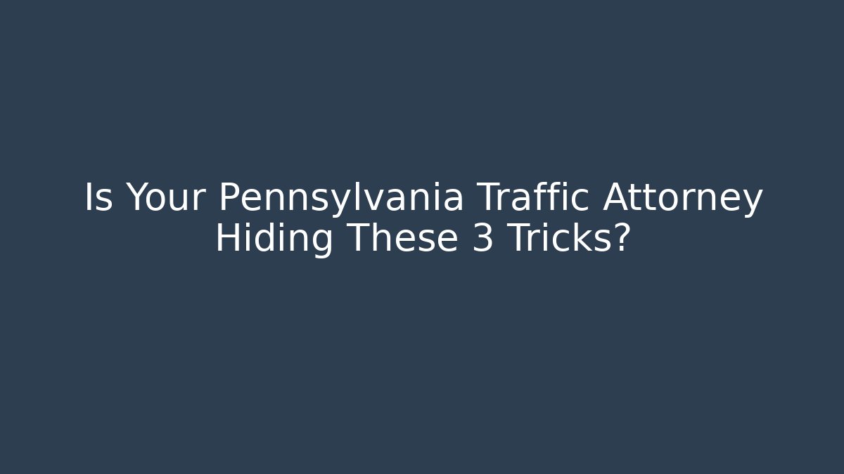 Is Your Pennsylvania Traffic Attorney Hiding These 3 Tricks?