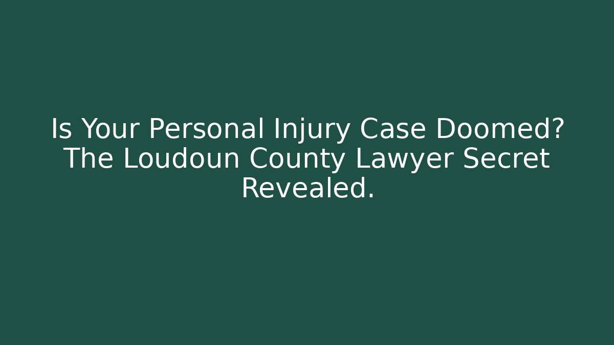 Is Your Personal Injury Case Doomed? The Loudoun County Lawyer Secret Revealed.