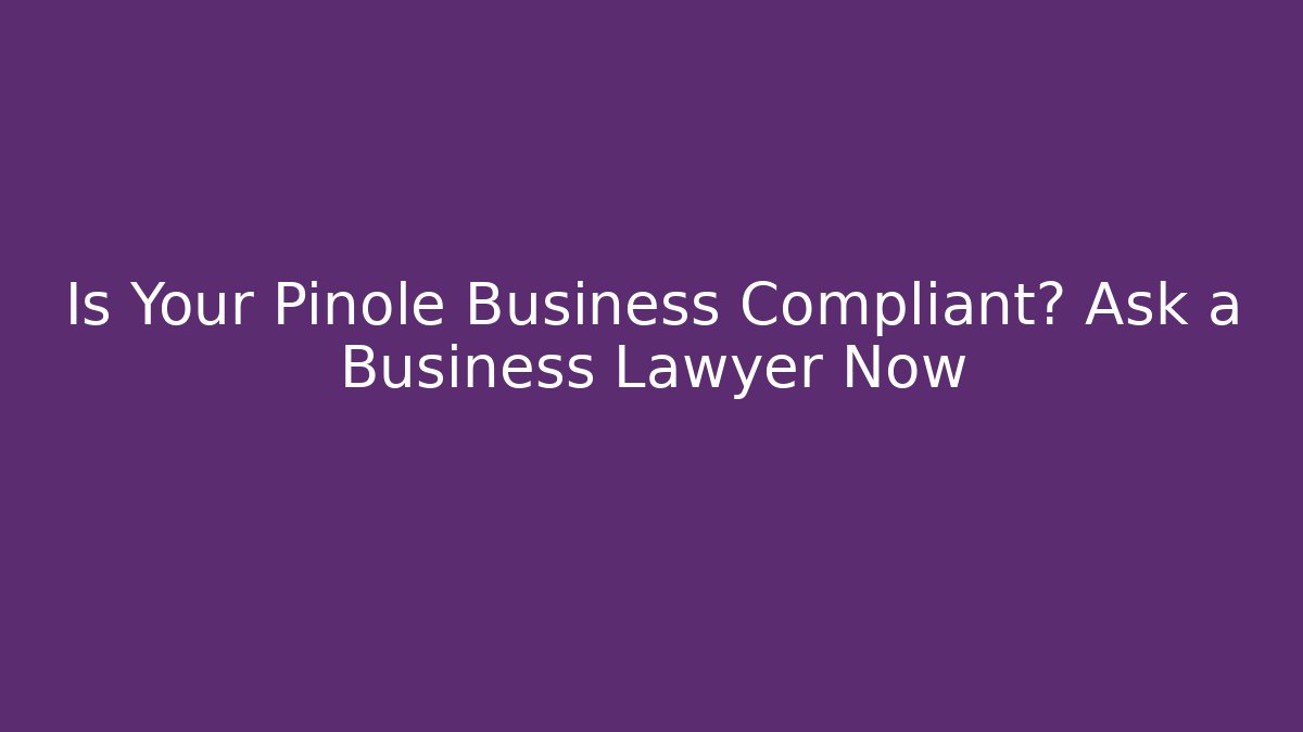 Is Your Pinole Business Compliant? Ask a Business Lawyer Now