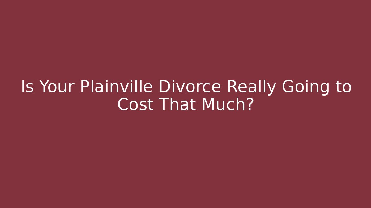 Is Your Plainville Divorce Really Going to Cost That Much? - WealthxGroup