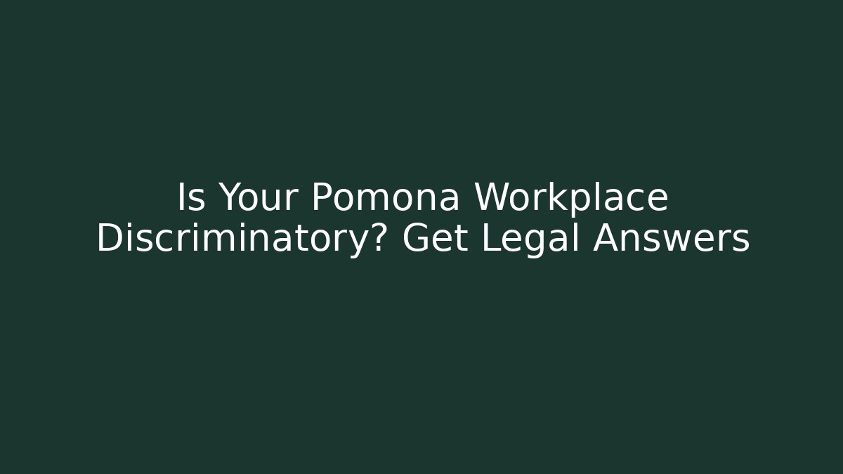 Is Your Pomona Workplace Discriminatory? Get Legal Answers