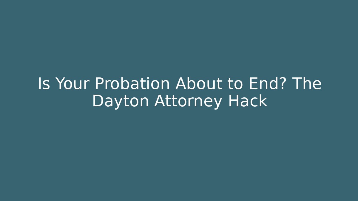 Is Your Probation About to End? The Dayton Attorney Hack