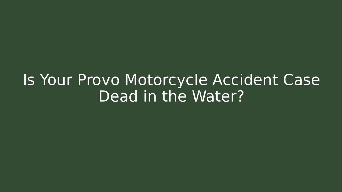 Is Your Provo Motorcycle Accident Case Dead in the Water?