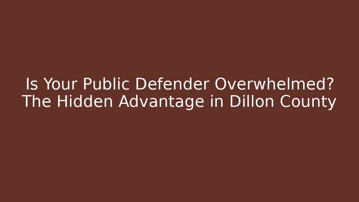 Is Your Public Defender Overwhelmed? The Hidden Advantage in Dillon County