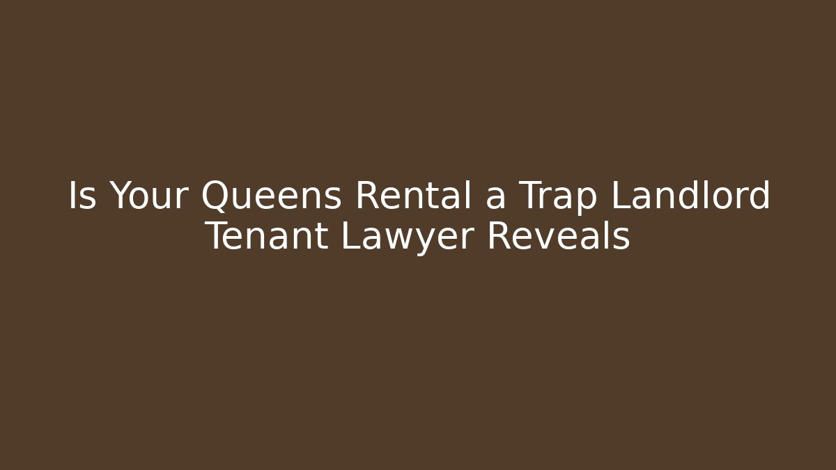 Is Your Queens Rental a Trap Landlord Tenant Lawyer Reveals