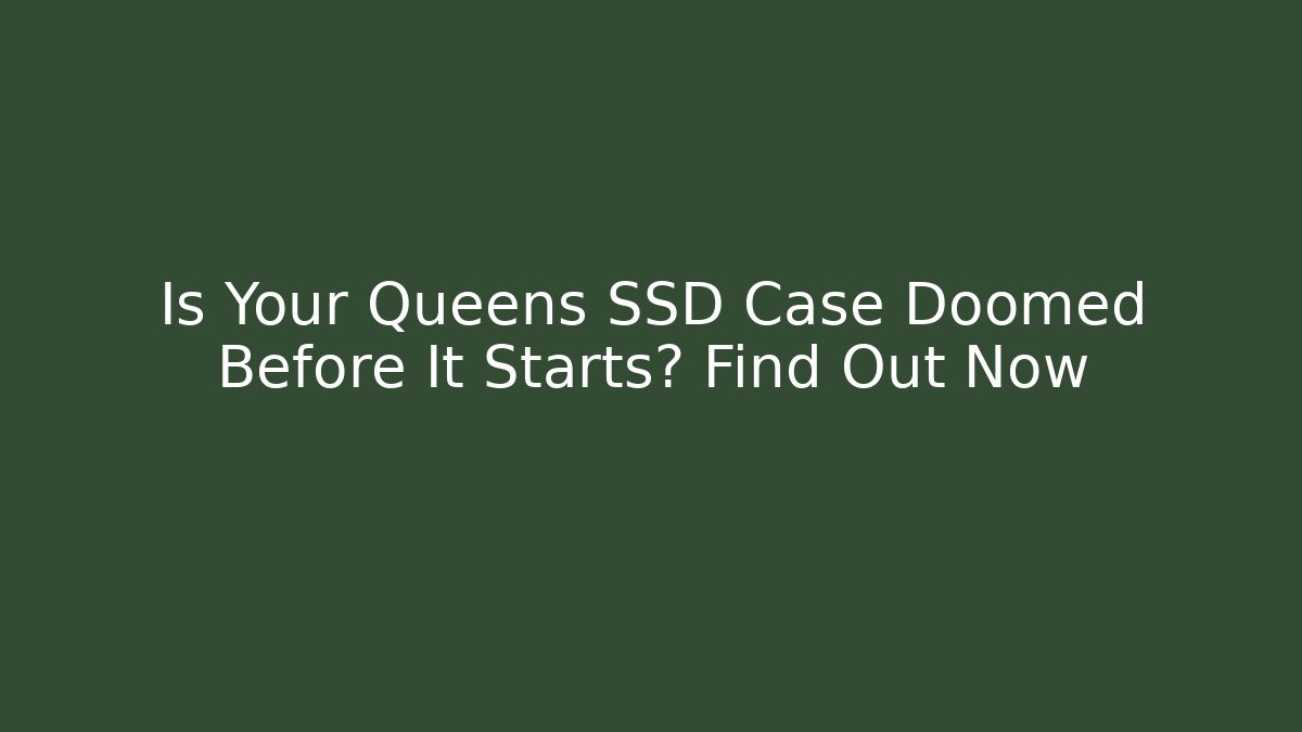 Is Your Queens SSD Case Doomed Before It Starts? Find Out Now