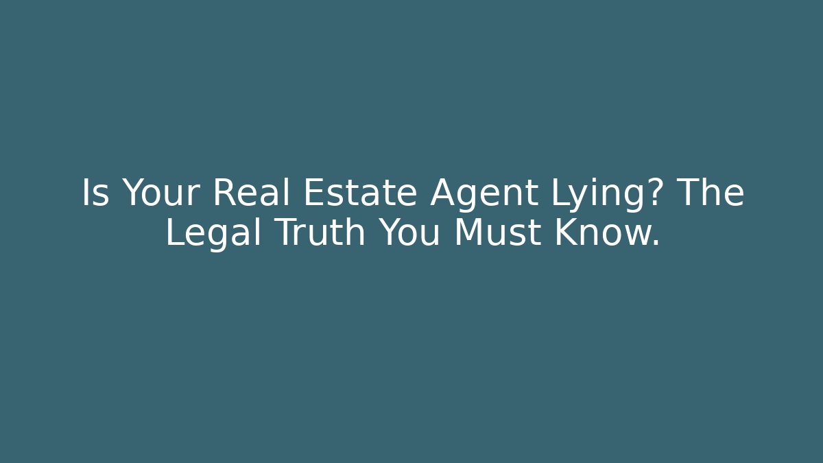 Is Your Real Estate Agent Lying? The Legal Truth You Must Know.