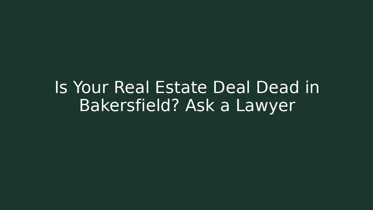 Is Your Real Estate Deal Dead in Bakersfield? Ask a Lawyer - WealthxGroup