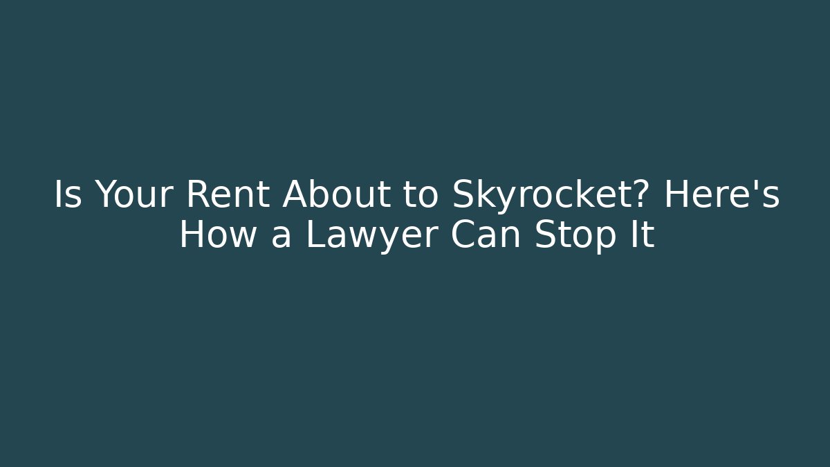 Is Your Rent About to Skyrocket? Here's How a Lawyer Can Stop It
