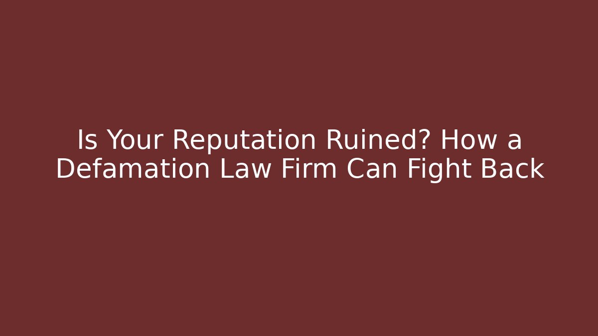 Is Your Reputation Ruined? How a Defamation Law Firm Can Fight Back - WealthxGroup