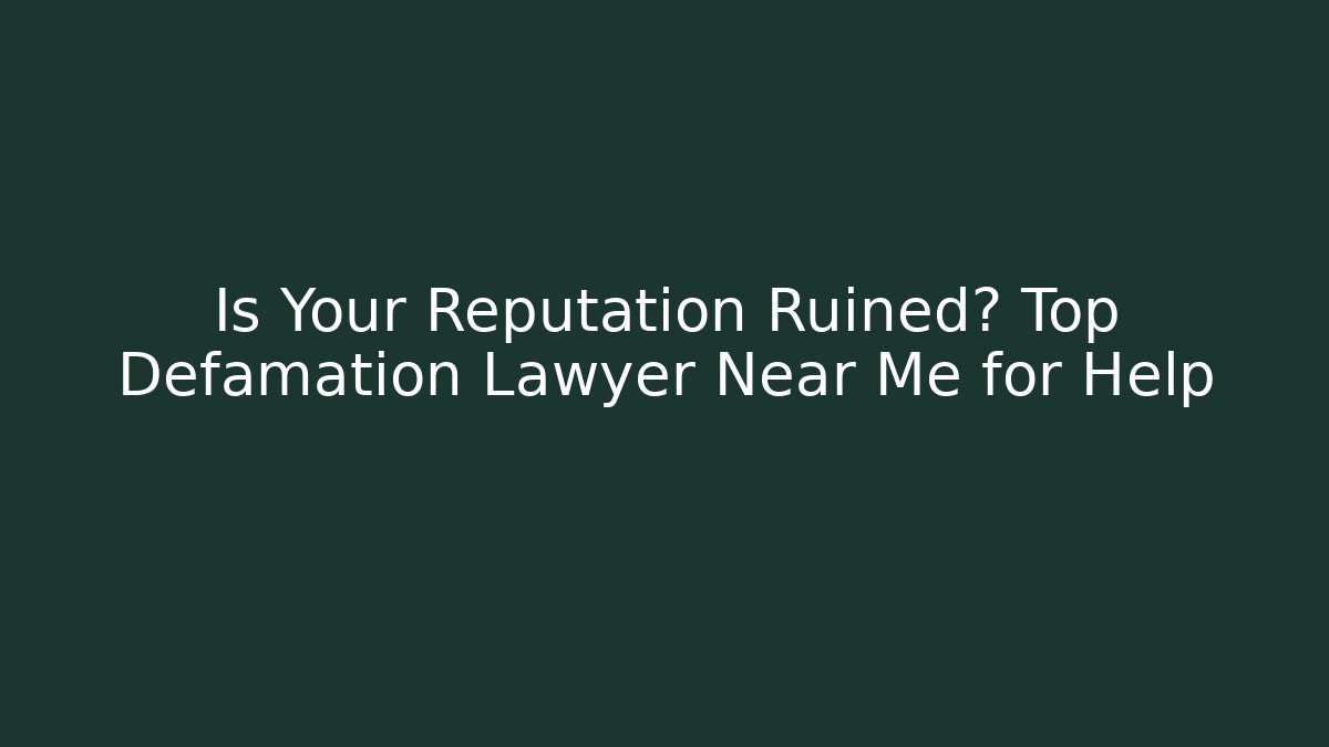 Is Your Reputation Ruined? Top Defamation Lawyer Near Me for Help