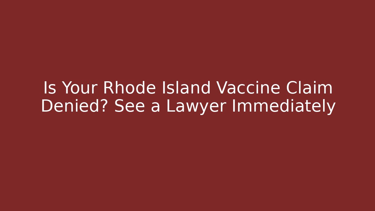 Is Your Rhode Island Vaccine Claim Denied? See a Lawyer Immediately