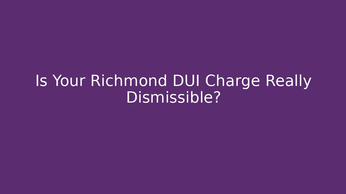 Is Your Richmond DUI Charge Really Dismissible? - WealthxGroup