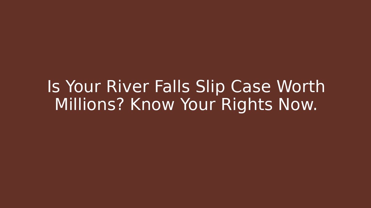 Is Your River Falls Slip Case Worth Millions? Know Your Rights Now.