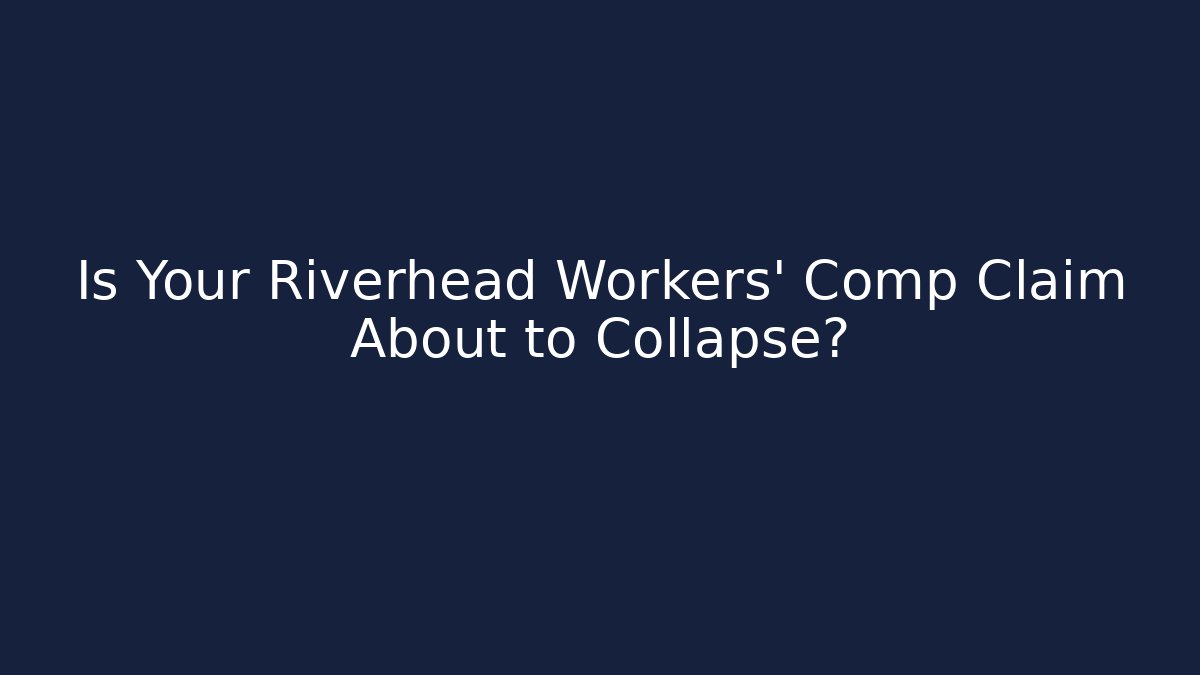Is Your Riverhead Workers' Comp Claim About to Collapse? - WealthxGroup