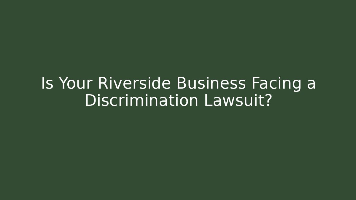Is Your Riverside Business Facing a Discrimination Lawsuit?