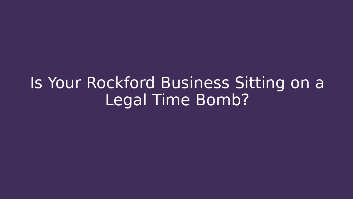 Is Your Rockford Business Sitting on a Legal Time Bomb?