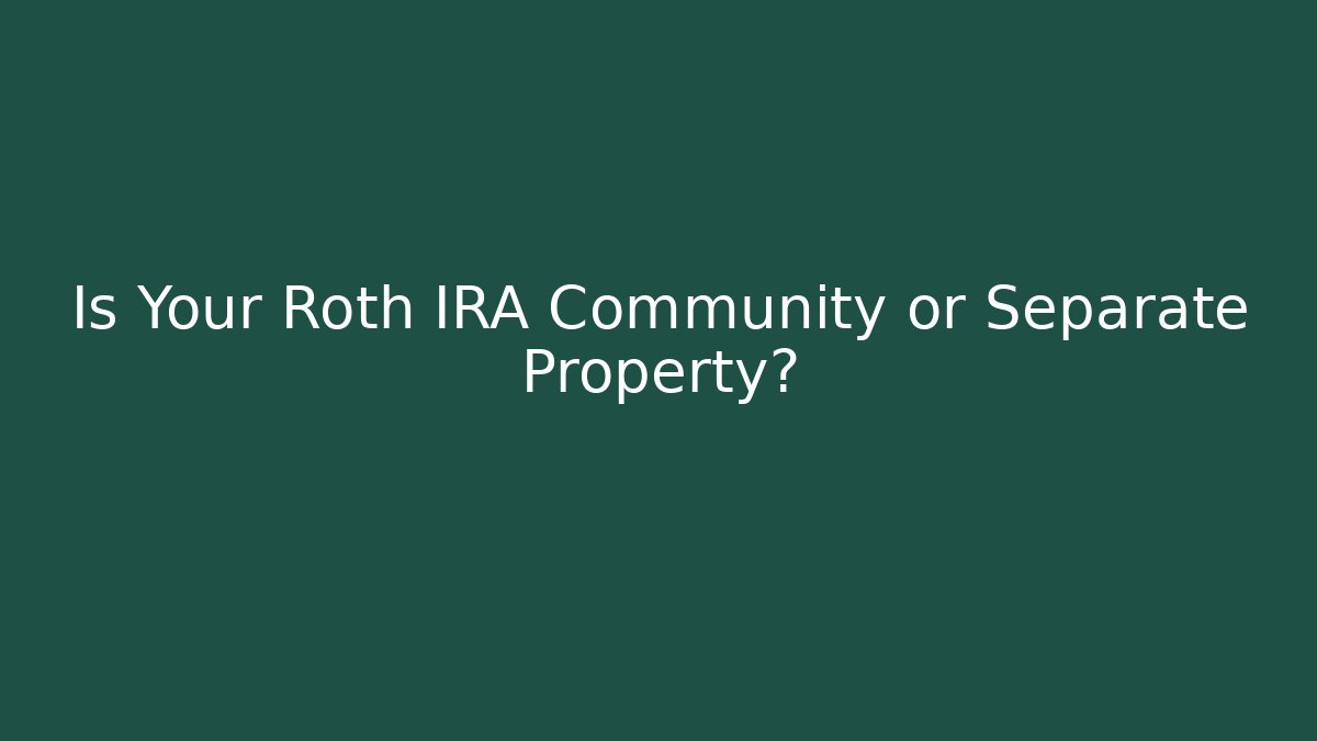 Is Your Roth IRA Community or Separate Property?