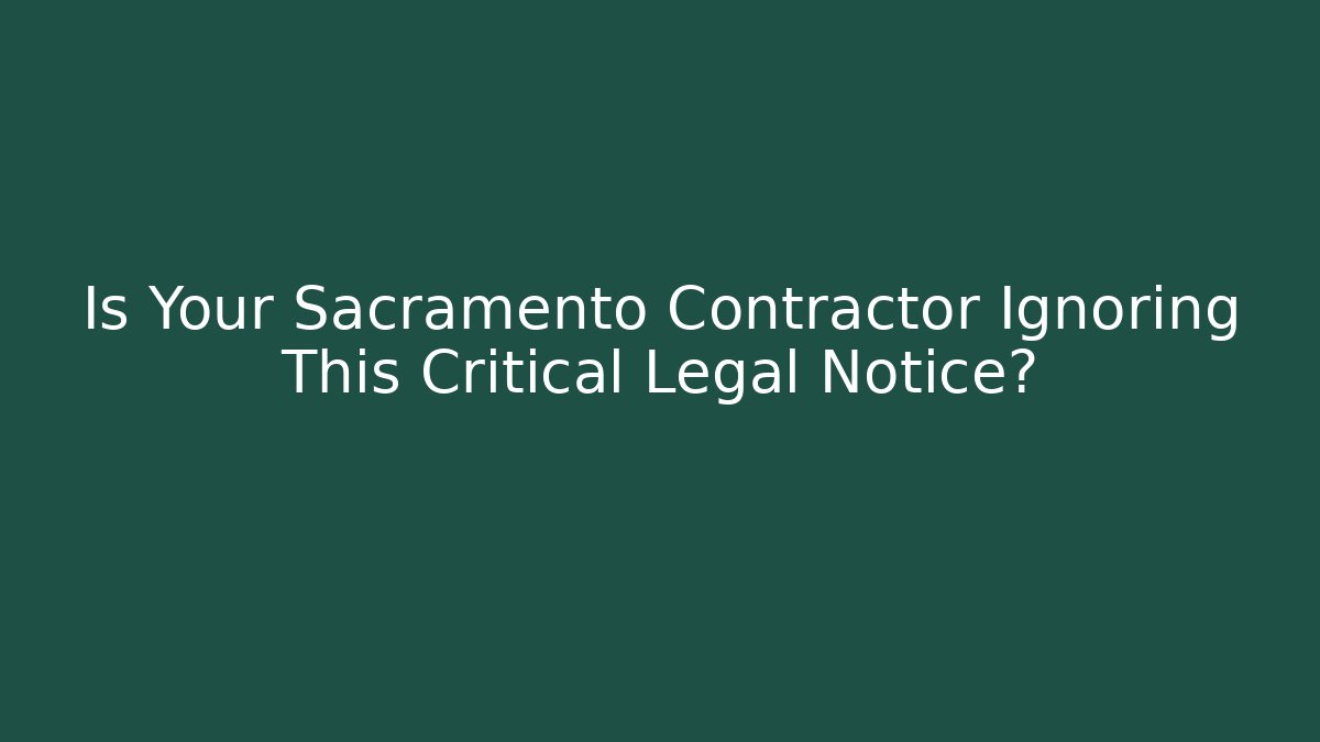 Is Your Sacramento Contractor Ignoring This Critical Legal Notice?