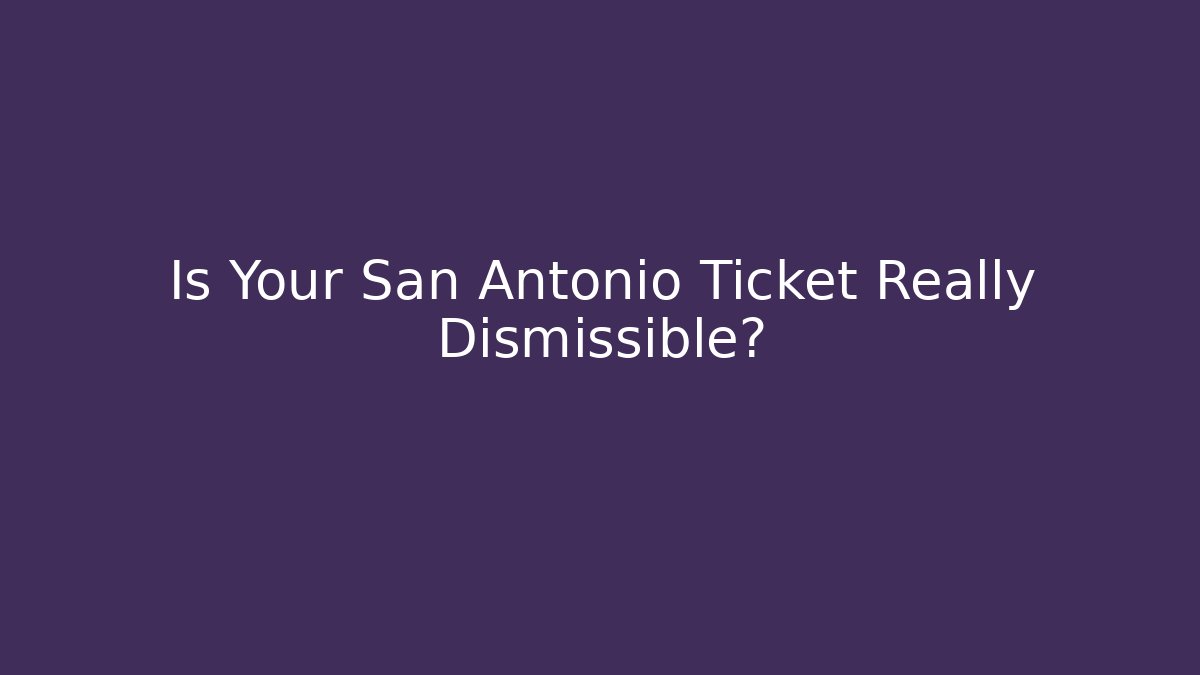 Is Your San Antonio Ticket Really Dismissible? - WealthxGroup