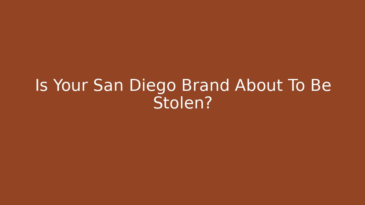 Is Your San Diego Brand About To Be Stolen?