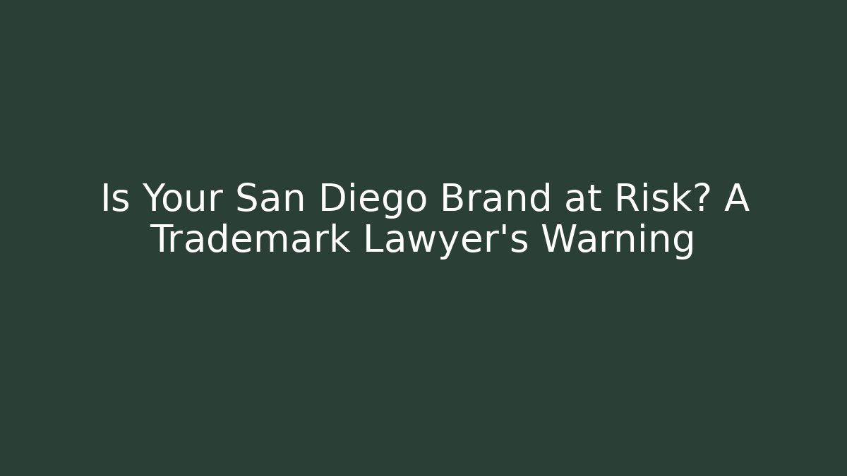 Is Your San Diego Brand at Risk? A Trademark Lawyer's Warning