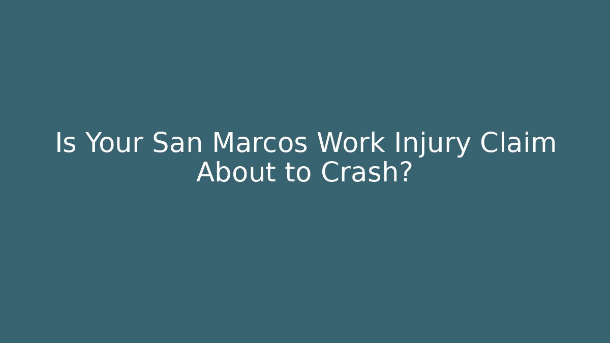 Is Your San Marcos Work Injury Claim About to Crash?