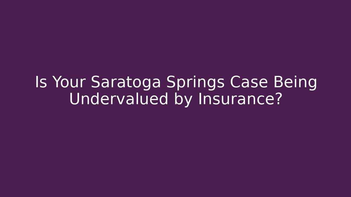 Is Your Saratoga Springs Case Being Undervalued by Insurance?
