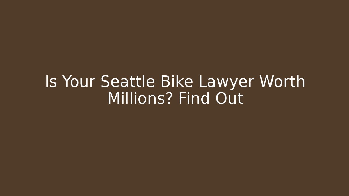 Is Your Seattle Bike Lawyer Worth Millions? Find Out