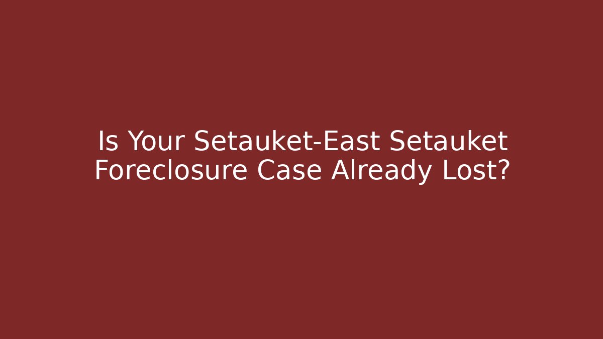 Is Your Setauket-East Setauket Foreclosure Case Already Lost? - WealthxGroup