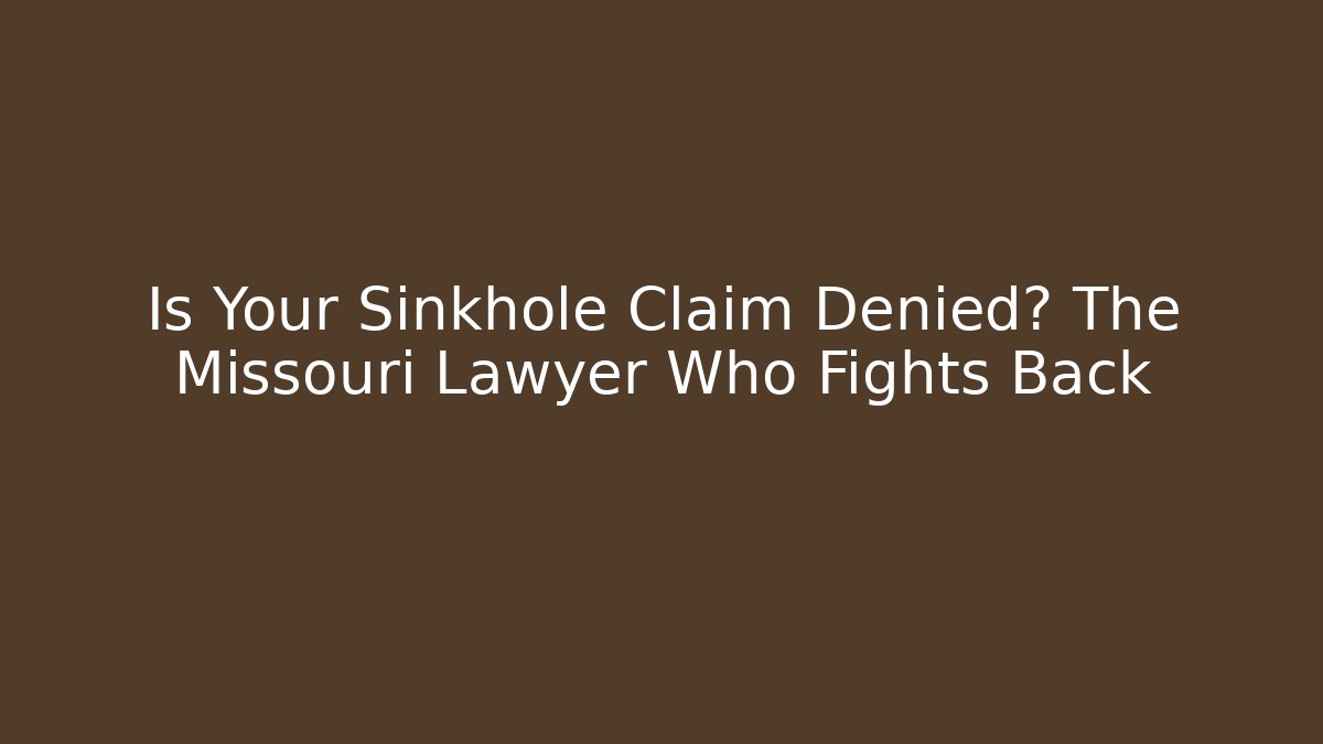 Is Your Sinkhole Claim Denied? The Missouri Lawyer Who Fights Back