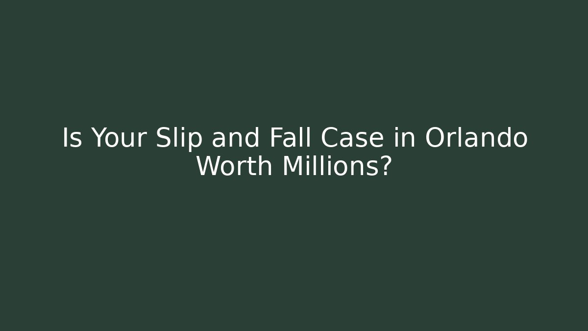 Is Your Slip and Fall Case in Orlando Worth Millions? - WealthxGroup
