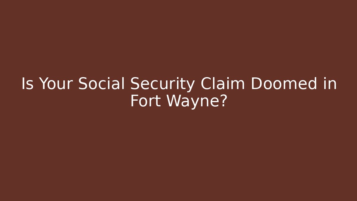 Is Your Social Security Claim Doomed in Fort Wayne? - WealthxGroup