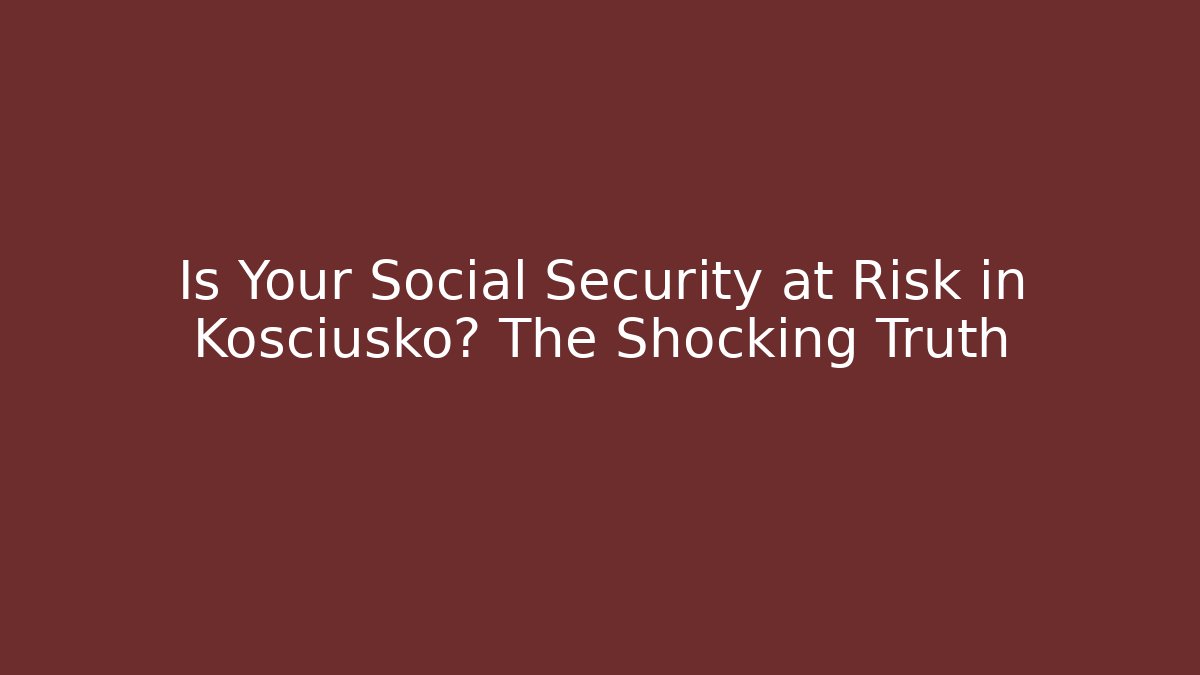Is Your Social Security at Risk in Kosciusko? The Shocking Truth