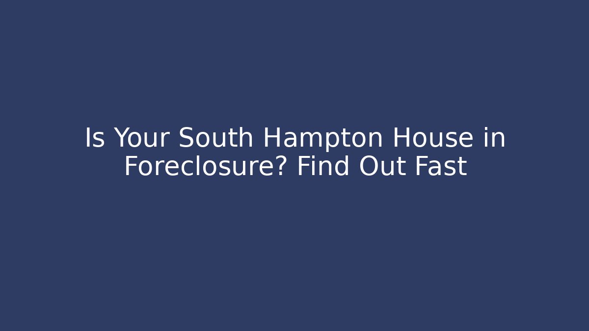 Is Your South Hampton House in Foreclosure? Find Out Fast - WealthxGroup