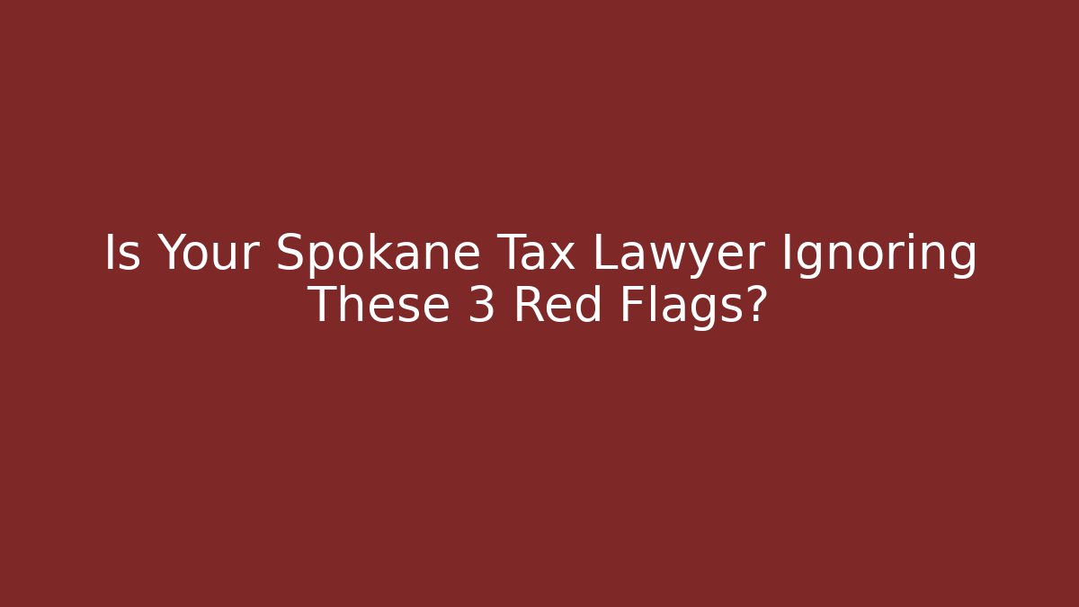 Is Your Spokane Tax Lawyer Ignoring These 3 Red Flags? - WealthxGroup