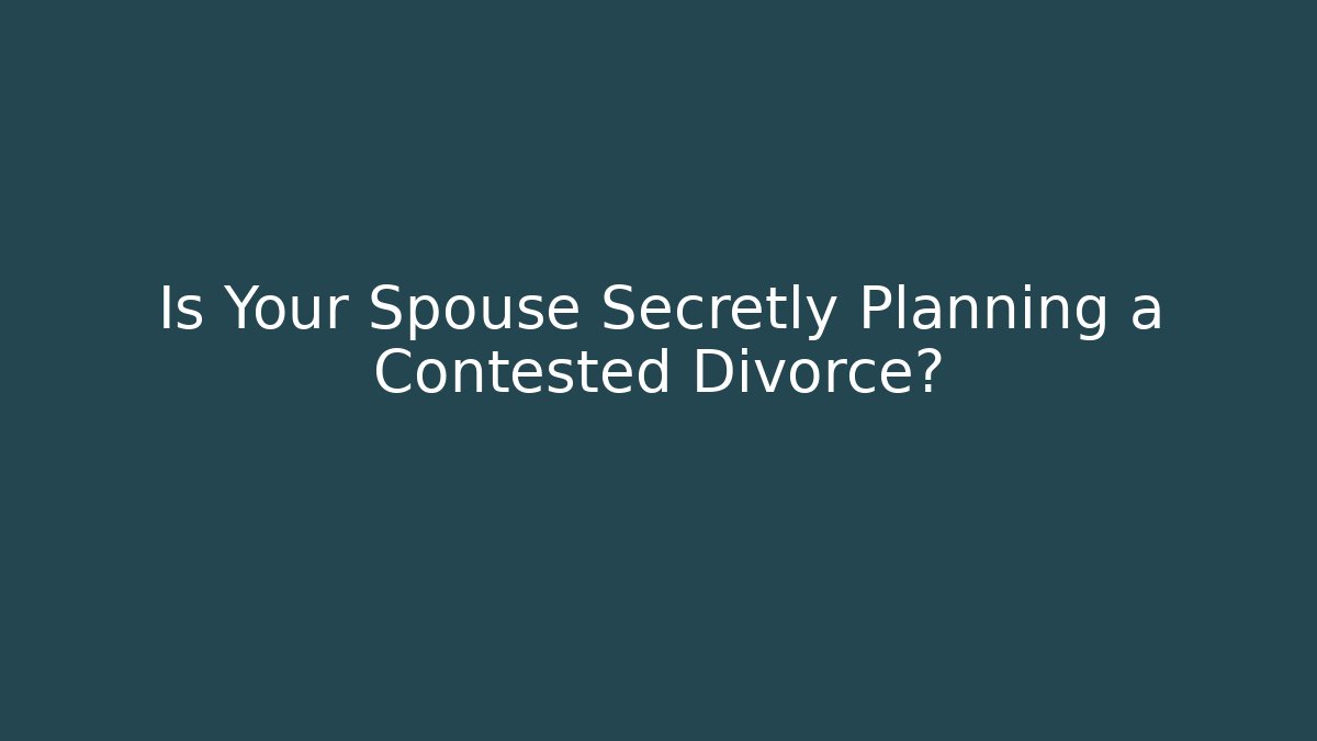 Is Your Spouse Secretly Planning a Contested Divorce? - WealthxGroup