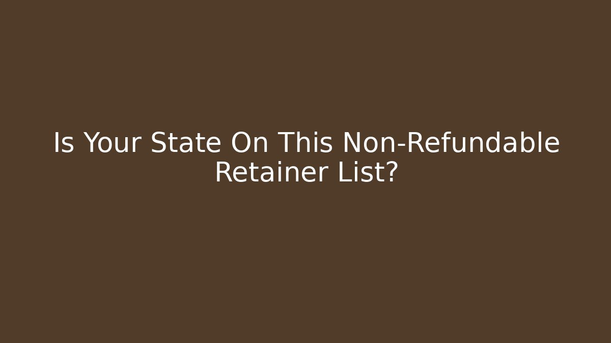Is Your State On This Non-Refundable Retainer List? - WealthxGroup