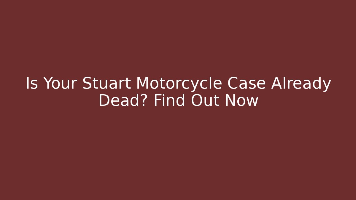 Is Your Stuart Motorcycle Case Already Dead? Find Out Now