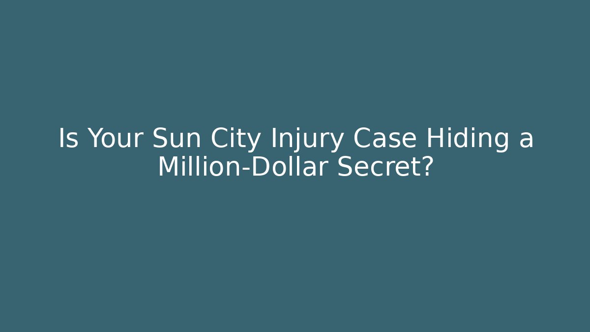 Is Your Sun City Injury Case Hiding a Million-Dollar Secret?