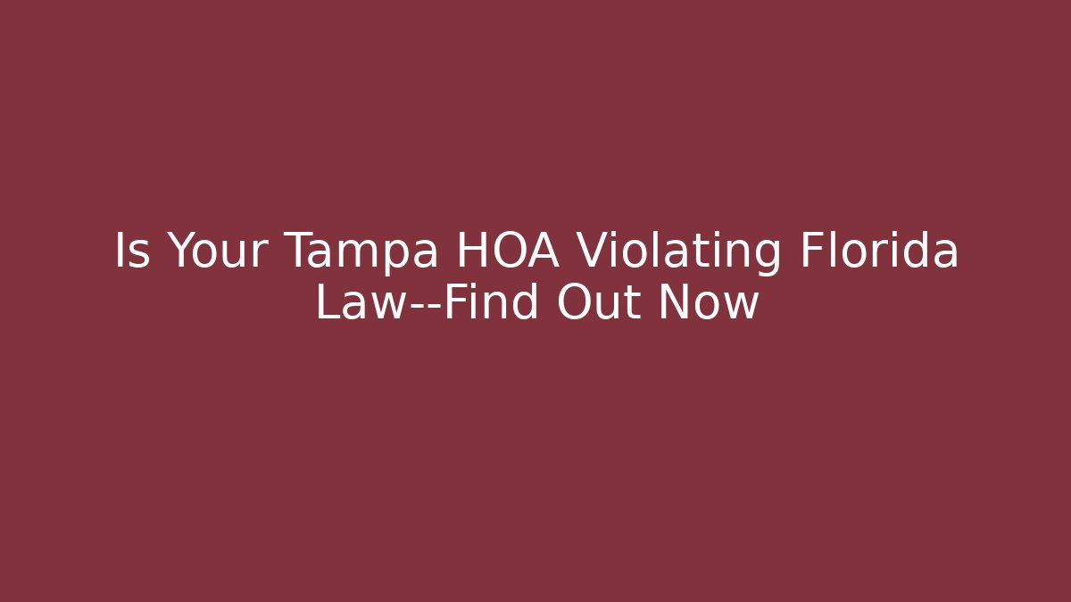 Is Your Tampa HOA Violating Florida Law—Find Out Now