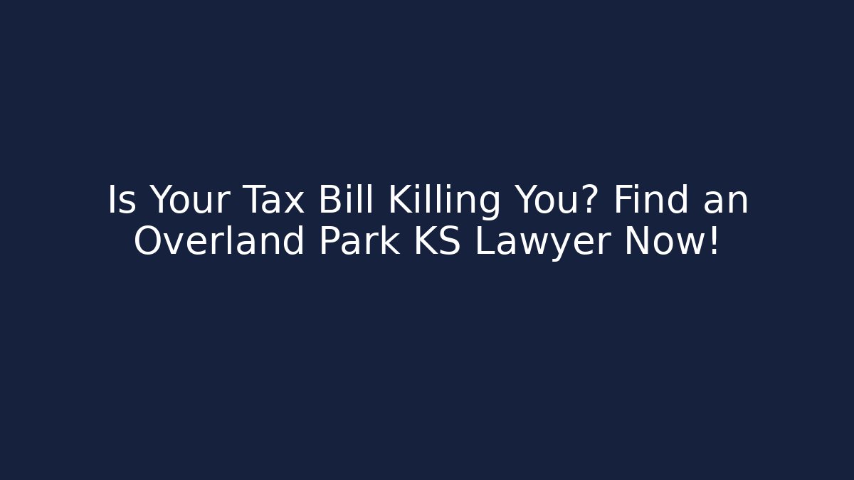 Is Your Tax Bill Killing You? Find an Overland Park KS Lawyer Now!