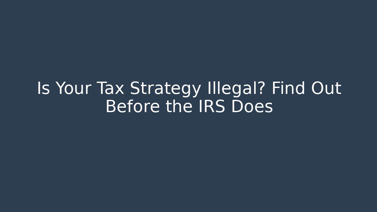 Is Your Tax Strategy Illegal? Find Out Before the IRS Does - WealthxGroup